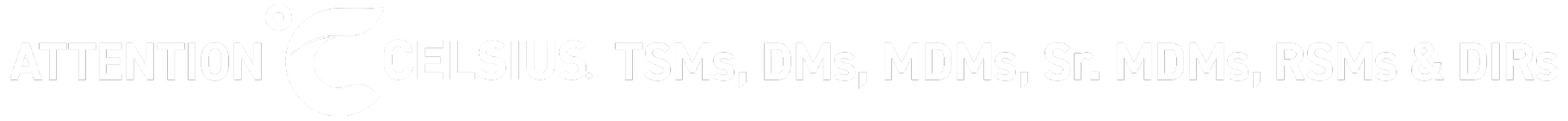ATTENTION CELSIUS TSMs, DMs, MDMs & Sr. MDMs